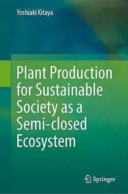 E-Book (pdf) Plant Production for Sustainable Society as a Semi-closed Ecosystem von Yoshiaki Kitaya