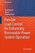 E-Book (pdf) Flexible Load Control for Enhancing Renewable Power System Operation von Yuanzheng Li, Yang Li, Zhigang Zeng