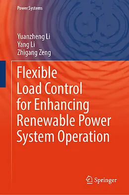 E-Book (pdf) Flexible Load Control for Enhancing Renewable Power System Operation von Yuanzheng Li, Yang Li, Zhigang Zeng