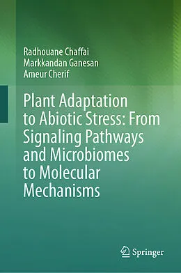 E-Book (pdf) Plant Adaptation to Abiotic Stress: From Signaling Pathways and Microbiomes to Molecular Mechanisms von Radhouane Chaffai, Markkandan Ganesan, Ameur Cherif