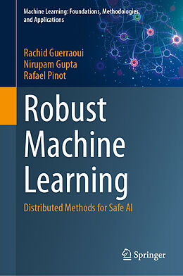 Livre Relié Robust Machine Learning de Rachid Guerraoui, Rafael Pinot, Nirupam Gupta