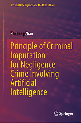 Livre Relié Principle of Criminal Imputation for Negligence Crime Involving Artificial Intelligence de Shuhong Zhao