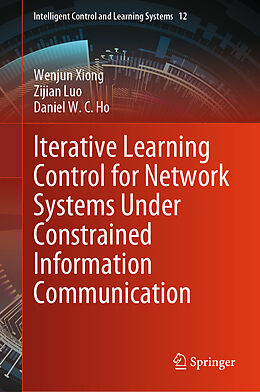 Livre Relié Iterative Learning Control for Network Systems Under Constrained Information Communication de Wenjun Xiong, Zijian Luo, Daniel W. C. Ho