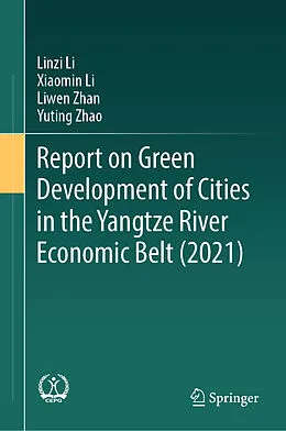 E-Book (pdf) Report on Green Development of Cities in the Yangtze River Economic Belt (2021) von Linzi Li, Xiaomin Li, Liwen Zhan