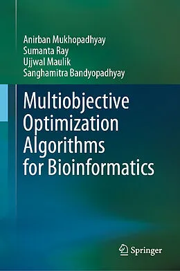 E-Book (pdf) Multiobjective Optimization Algorithms for Bioinformatics von Anirban Mukhopadhyay, Sumanta Ray, Ujjwal Maulik