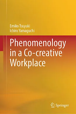E-Book (pdf) Phenomenology in a Co-creative Workplace von Emiko Tsuyuki, Ichiro Yamaguchi