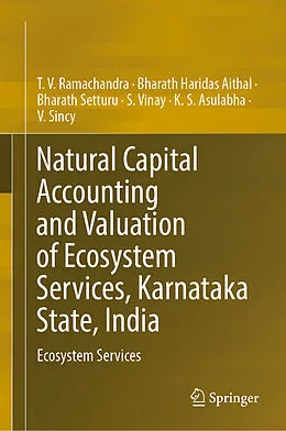 E-Book (pdf) Natural Capital Accounting and Valuation of Ecosystem Services, Karnataka State, India von T. V. Ramachandra, Bharath Haridas Aithal, Bharath Setturu