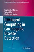 E-Book (pdf) Intelligent Computing in Carcinogenic Disease Detection von Kaushik Das Sharma, Subhajit Kar, Madhubanti Maitra