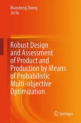 E-Book (pdf) Robust Design and Assessment of Product and Production by Means of Probabilistic Multi-objective Optimization von Maosheng Zheng, Jie Yu