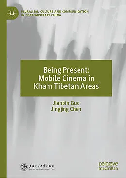 E-Book (pdf) Being Present: Mobile Cinema in Kham Tibetan Areas von Jianbin Guo, Jingjing Chen