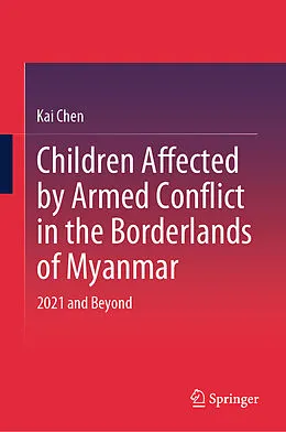 E-Book (pdf) Children Affected by Armed Conflict in the Borderlands of Myanmar von Kai Chen