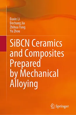E-Book (pdf) SiBCN Ceramics and Composites Prepared by Mechanical Alloying von Daxin Li, Dechang Jia, Zhihua Yang