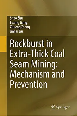 E-Book (pdf) Rockburst in Extra-Thick Coal Seam Mining: Mechanism and Prevention von Sitao Zhu, Fuxing Jiang, Xiufeng Zhang