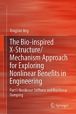E-Book (pdf) The Bio-inspired X-Structure/Mechanism Approach for Exploring Nonlinear Benefits in Engineering von Xingjian Jing