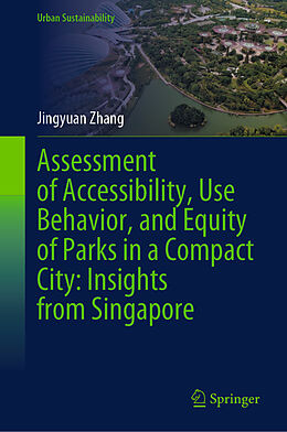 Livre Relié Assessment of Accessibility, Use Behavior, and Equity of Parks in a Compact City: Insights from Singapore de Jingyuan Zhang