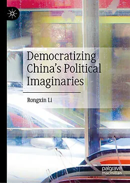 E-Book (pdf) Democratizing China's Political Imaginaries von Rongxin Li