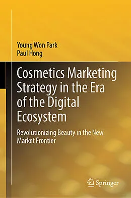 E-Book (pdf) Cosmetics Marketing Strategy in the Era of the Digital Ecosystem von Young Won Park, Paul Hong