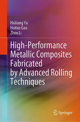 E-Book (pdf) High-Performance Metallic Composites Fabricated by Advanced Rolling Techniques von Hailiang Yu, Haitao Gao, Zhou Li