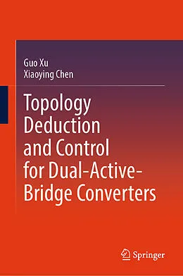 E-Book (pdf) Topology Deduction and Control for Dual-Active-Bridge Converters von Guo Xu, Xiaoying Chen