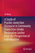 E-Book (pdf) A Study of Psycho-correction Discourse in Community Corrections Under Restorative Justice from the Perspective of Individuation von Jie Zheng