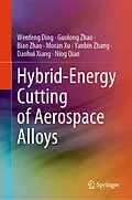 E-Book (pdf) Hybrid-Energy Cutting of Aerospace Alloys von Wenfeng Ding, Guolong Zhao, Biao Zhao