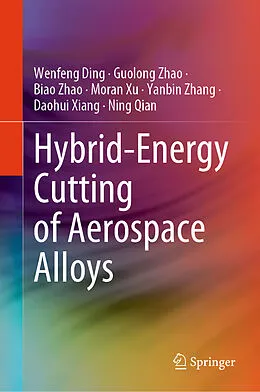 E-Book (pdf) Hybrid-Energy Cutting of Aerospace Alloys von Wenfeng Ding, Guolong Zhao, Biao Zhao