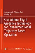E-Book (pdf) Civil Airliner Flight Guidance Technology for Four-Dimensional Trajectory-Based Operation von Guangwen Li, Shaobo Zhai, Qiuling Jia