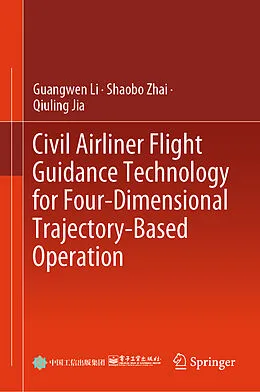 E-Book (pdf) Civil Airliner Flight Guidance Technology for Four-Dimensional Trajectory-Based Operation von Guangwen Li, Shaobo Zhai, Qiuling Jia