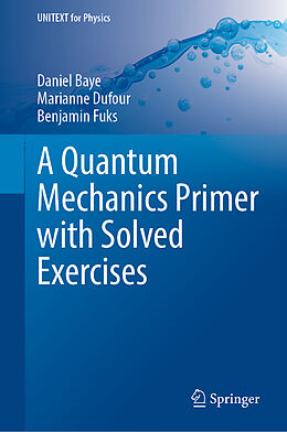 Livre Relié A Quantum Mechanics Primer with Solved Exercises de Daniel Baye, Marianne Dufour, Benjamin Fuks