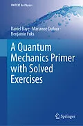 E-Book (pdf) A Quantum Mechanics Primer with Solved Exercises von Daniel Baye, Marianne Dufour, Benjamin Fuks