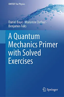 E-Book (pdf) A Quantum Mechanics Primer with Solved Exercises von Daniel Baye, Marianne Dufour, Benjamin Fuks