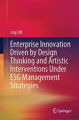 E-Book (pdf) Enterprise Innovation Driven by Design Thinking and Artistic Interventions Under ESG Management Strategies von Jing Liu