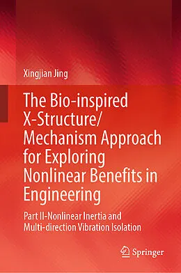 E-Book (pdf) The Bio-inspired X-Structure/Mechanism Approach for Exploring Nonlinear Benefits in Engineering von Xingjian Jing