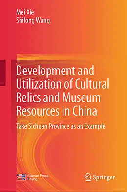 E-Book (pdf) Development and Utilization of Cultural Relics and Museum Resources in China von Mei Xie, Shilong Wang