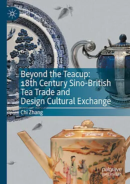 E-Book (pdf) Beyond the Teacup: 18th Century Sino-British Tea Trade and Design Cultural Exchange von Chi Zhang