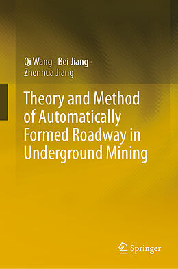 eBook (pdf) Theory and Method of Automatically Formed Roadway in Underground Mining de Qi Wang, Bei Jiang, Zhenhua Jiang