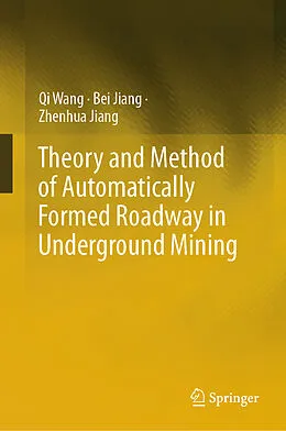 E-Book (pdf) Theory and Method of Automatically Formed Roadway in Underground Mining von Qi Wang, Bei Jiang, Zhenhua Jiang