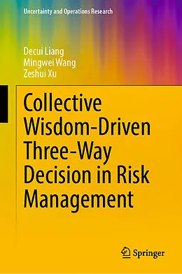 E-Book (pdf) Collective Wisdom-Driven Three-Way Decision in Risk Management von Decui Liang, Mingwei Wang, Zeshui Xu