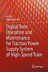 Livre Relié Digital Twin Operation and Maintenance for Traction Power Supply System of High-speed Train de Kai Liu, Guangning Wu