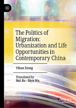 Livre Relié The Politics of Migration: Urbanization and Life Opportunities in Contemporary China de Yihan Xiong