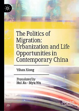 E-Book (pdf) The Politics of Migration: Urbanization and Life Opportunities in Contemporary China von Yihan Xiong