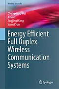 E-Book (pdf) Energy Efficient Full Duplex Wireless Communication Systems von Zhongxiang Wei, Xu Zhu, Jingjing Wang