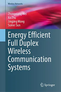 E-Book (pdf) Energy Efficient Full Duplex Wireless Communication Systems von Zhongxiang Wei, Xu Zhu, Jingjing Wang