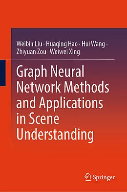 E-Book (pdf) Graph Neural Network Methods and Applications in Scene Understanding von Weibin Liu, Huaqing Hao, Hui Wang