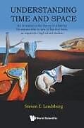 Kartonierter Einband Understanding Time And Space: An Invitation To The Theory Of Relativity For Anyone Who Is Now, Or Has Ever Been, An Inquisitive High School Student von Steven E Landsburg