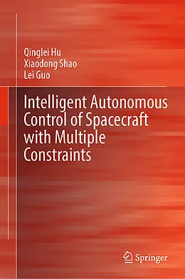 E-Book (pdf) Intelligent Autonomous Control of Spacecraft with Multiple Constraints von Qinglei Hu, Xiaodong Shao, Lei Guo