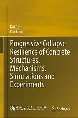 E-Book (pdf) Progressive Collapse Resilience of Concrete Structures: Mechanisms, Simulations and Experiments von Kai Qian, Qin Fang