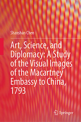 Fester Einband Art, Science, and Diplomacy: A Study of the Visual Images of the Macartney Embassy to China, 1793 von Shanshan Chen