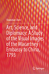 eBook (pdf) Art, Science, and Diplomacy: A Study of the Visual Images of the Macartney Embassy to China, 1793 de Shanshan Chen