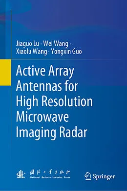 E-Book (pdf) Active Array Antennas for High Resolution Microwave Imaging Radar von Jiaguo Lu, Wei Wang, Xiaolu Wang